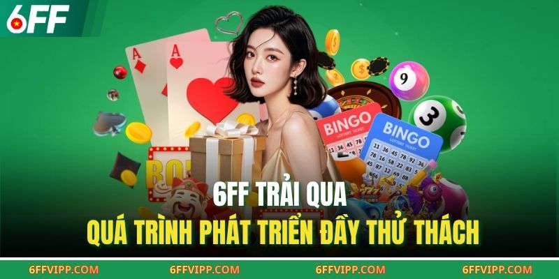 6FF trải qua quá trình phát triển đầy thử thách