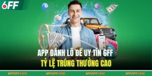App Đánh Lô Đề Uy Tín 6FF – Tỷ Lệ Trúng Thưởng Cao