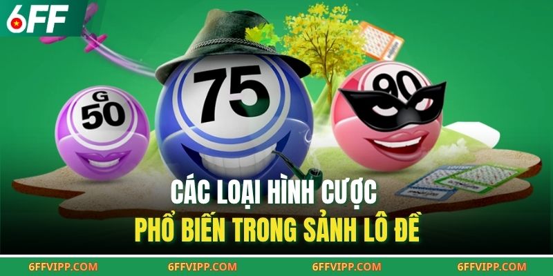 Các loại hình cược phổ biến trong sảnh lô đề 