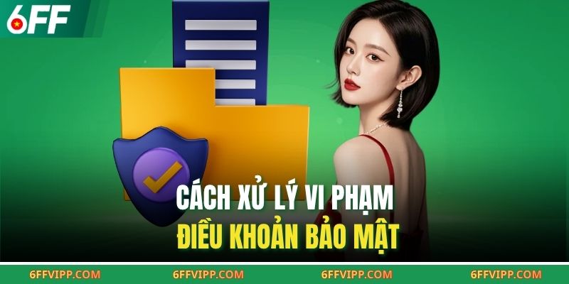 Cách xử lý vi phạm điều khoản bảo mật 
