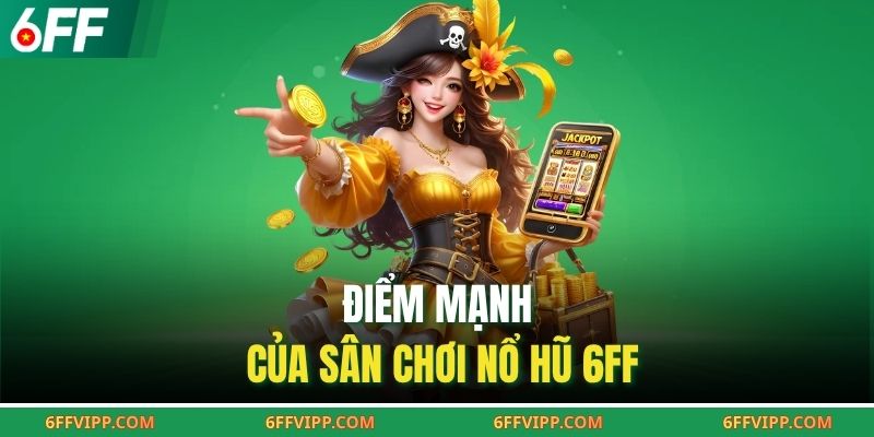 Điểm mạnh của sân chơi nổ hũ 6FF
