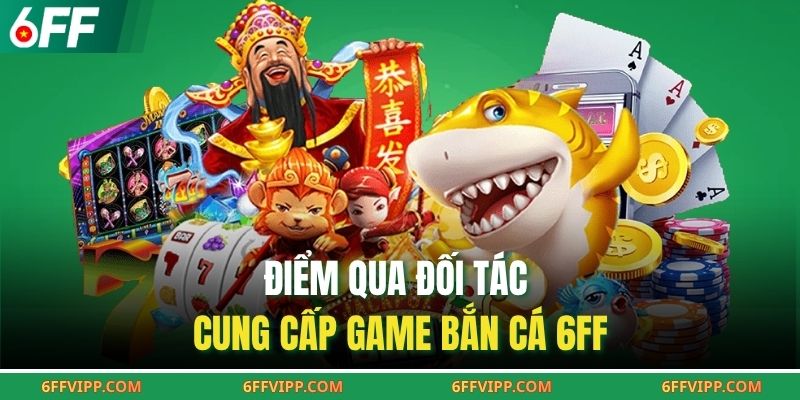 Điểm qua đối tác cung cấp game bắn cá 6FF