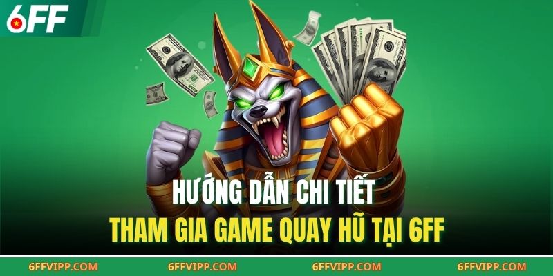 Hướng dẫn chi tiết tham gia game quay hũ tại 6FF