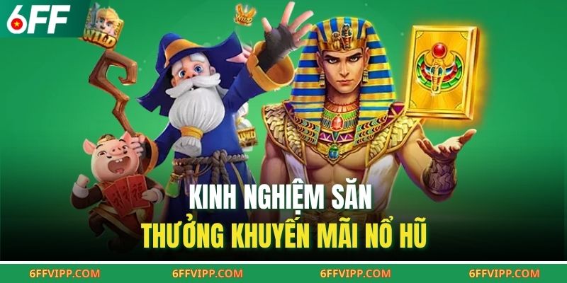 Kinh nghiệm săn thưởng khuyến mãi nổ hũ