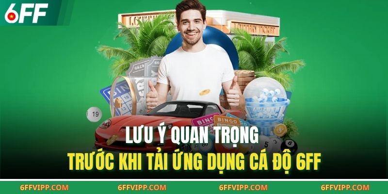 Lưu ý quan trọng trước khi tải ứng dụng cá độ 6FF