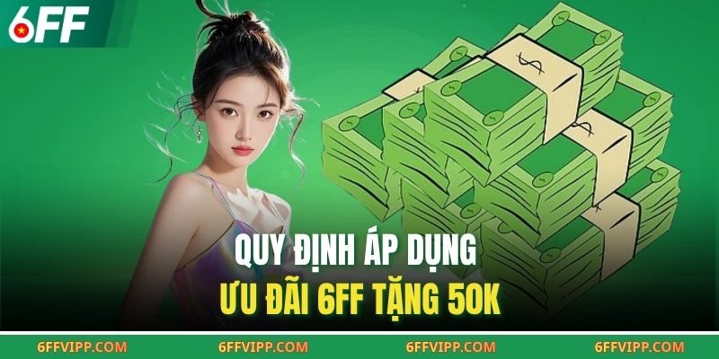 Quy định áp dụng ưu đãi 6FF tặng 50k
