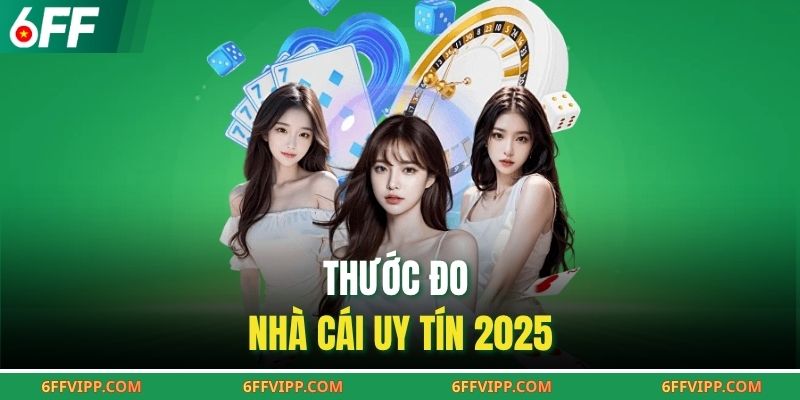 Thước đo nhà cái uy tín 2025