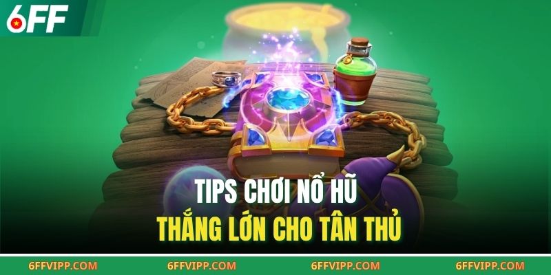 Tips chơi nổ hũ thắng lớn cho tân thủ