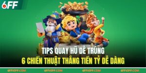 Tips Quay Hũ Dễ Trúng – 6 Chiến Thuật Thắng Tiền Tỷ Dễ Dàng
