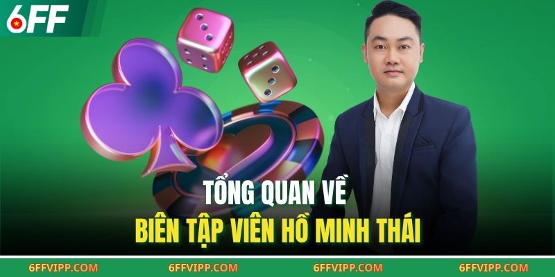 Tổng quan về biên tập viên Hồ Minh Thái